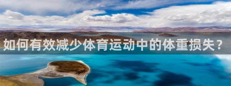 哈哈体育下载：如何有效减少体育运动中的体重损失？
