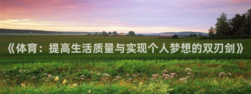 哈哈体育下载：《体育：提高生活质量与实现个人梦想的双刃剑》